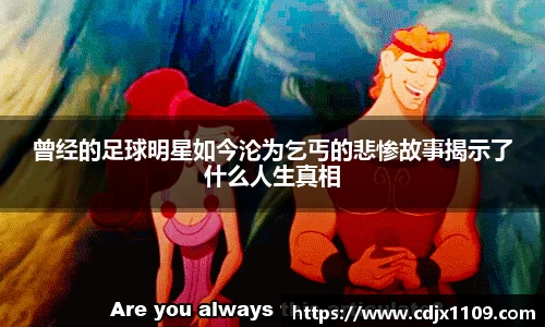 曾经的足球明星如今沦为乞丐的悲惨故事揭示了什么人生真相